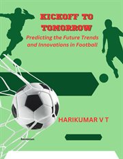 Kickoff to Tomorrow : Predicting the Future Trends and Innovations in Football cover image