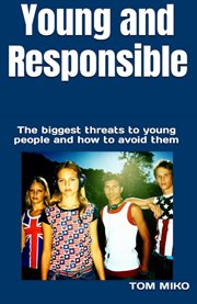 Young and Responsible : The Biggest Threats to Young People and How to Avoid Them cover image