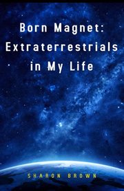 Born Magnet : Extraterrestrials in My Life cover image