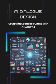 AI Dialogue Design : Sculpting Seamless Chats With ChatGPT 4 cover image