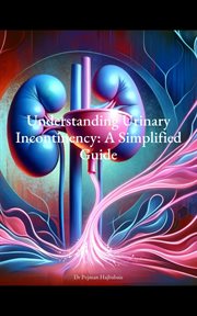 Understanding Urinary Incontinency : A Simplified Guide cover image