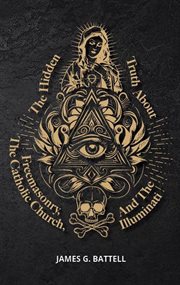 The Hidden Truth About Freemasonry, the Catholic Church, and the Illuminati cover image