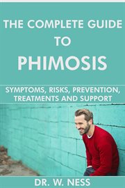 The Complete Guide to Phimosis : Symptoms, Risks, Prevention, Treatments & Support cover image