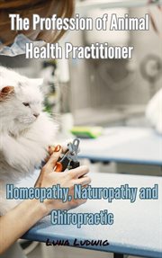 The Profession of Animal Health Practitioner, Homeopathy, Naturopathy and Chiropractic cover image