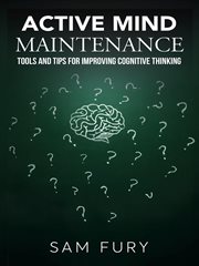 Active Mind Maintenance : Tools and Tips for Improving Cognitive Thinking. Functional Health cover image
