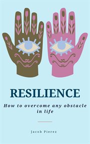 Resilience : How to overcome any obstacle in life cover image