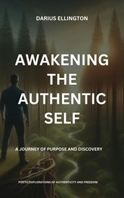 Awakening the Authentic Self : A Journey of Purpose and Discovery cover image