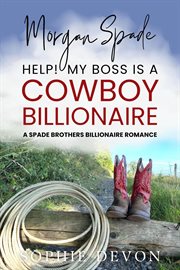 Morgan Spade : Help! My Boss Is a Cowboy Billionaire A Spade Brothers Billionaire Romance cover image