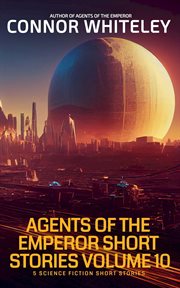 Agents of the Emperor Short Stories Volume 10 : 5 Science Fiction Short Stories. Agents of The Emperor Science Fiction Stories cover image