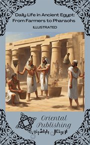 Daily Life in Ancient Egypt From Farmers to Pharaohs cover image