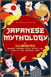 Japanese Mythology : An Illustrated Journey Through Tales, Myths, and Yokai of the Japanese Lore cover image