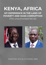 Kenya, Africa : My Experience in the Land of Poverty and Mass Corruption cover image