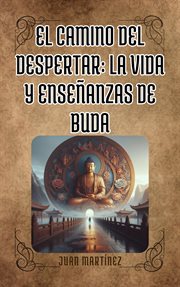 "El Camino delDespertar : La Vida y Enseñanzas de Buda" cover image