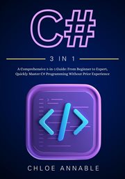 C# : A Comprehensive 3-in-1 Guide. From Beginner to Expert, Quickly Master C# Programming Without Pri cover image
