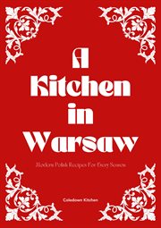 A kitchen in Warsaw : modern Polish recipes for every season cover image