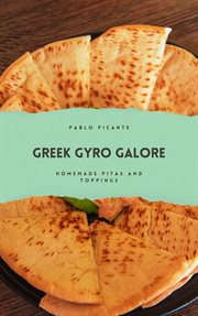 Greek Gyro Galore : Homemade Pitas and Toppings cover image