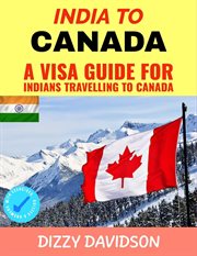 India to Canada : A Visa Guide for Indians Traveling to Canada cover image