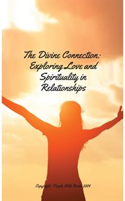 The Divine Connection. Exploring Love and Spirituality in Relationships cover image