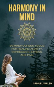 Harmony in Mind 50 Mindfulness Tools for Healing Anxiety, Depression, Stress, and Pain cover image