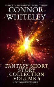 Fantasy Short Story Collection Volume 5 : 5 Fantasy Short Stories. Whiteley Fantasy Short Story Collections cover image