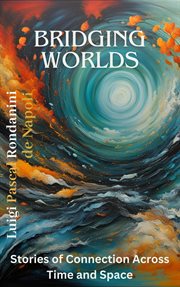 Bridging worlds : stories of connection across time and space cover image