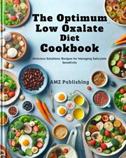 The Optimum Low Oxalate Diet Cookbook : Balancing Wellness. Flavourful Recipes for the Optimum Lo cover image