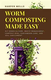Worm Composting Made Easy : DIY Vermiculture, Waste Management, Compost Bins, Earthworm Care, and cover image