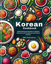 Korean Cookbook : Exploring Korean Kitchens. A Culinary Adventure With Traditional and Modern Flavou cover image