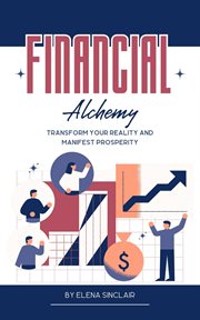 Financial Alchemy : Transform Your Reality and Manifest Prosperity cover image