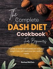 The Complete Dash Diet Cookbook for Beginners cover image