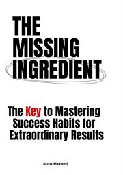 The Missing Ingredient : The Key to Mastering Success Habits for Extraordinary Results cover image