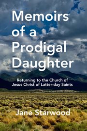 Memoirs of a Prodigal Daughter : Returning to the Church of Jesus Christ of Latter-day Saints cover image
