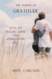 The Power of Gratitude Keys to Feeling Good and Appreciating Life cover image