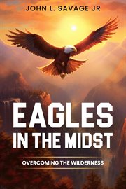 Eagles in the Midst : Overcoming the Wilderness cover image