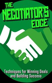 The Negotiator's Edge : Techniques for Winning Deals and Building Success cover image