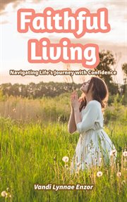 Faithful Living : Navigating Life's Journey With Confidence cover image