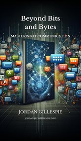 Beyond Bits and Bytes : Mastering IT Communication cover image