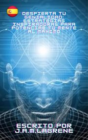 Despierta tu Genialidad : Estrategias Inspiradoras para Potenciar tu Mente al Máximo cover image