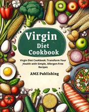 Virgin Diet Cookbook : Virgin Diet Cookbook. Transform Your Health With Simple, Allergen-Free Rec cover image