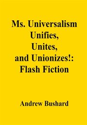 Ms. Universalism Unifies, Unites, and Unionizes! : Flash Fiction cover image