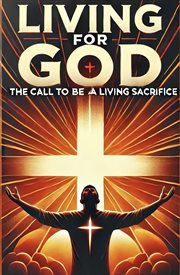 Living for God the Call to Be a Living Sacrifice cover image