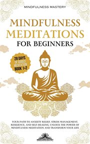 Mindfulness Meditations for Beginners : Your Path to Anxiety Relief, Stress Management, Resilience cover image