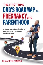 The First-Time Dad's Roadmap to Pregnancy and Parenthood : A Guide to the Emotional and Psychologi cover image