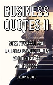 Business Quotes II : More Powerful and Uplifting Famous Quotes About Business and Success cover image
