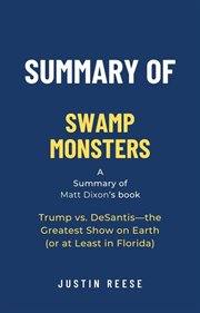 Summary of Swamp Monsters by Matt Dixon : Trump vs. DeSantis-the Greatest Show on Earth (or at Lea cover image
