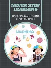 Never Stop Learning : Developing a Lifelong Learning Habit cover image