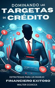 Dominando las tarjetas de crédito : Estrategias para un manejo financiero exitoso cover image