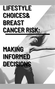 Lifestyle Choices and Breast Cancer Risk : Making Informed Decisions. Health cover image