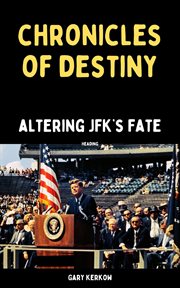 Chronicles of Destiny : Altering JFK's Fate cover image