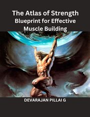 The Atlas of Strength : Blueprint for Effective Muscle Building cover image